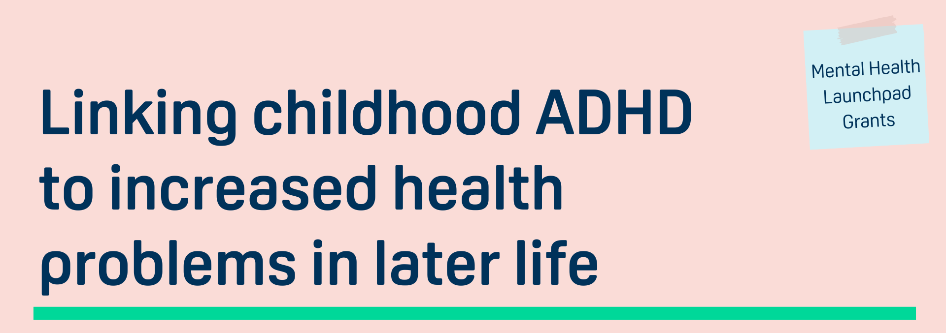 Title: Linking childhood ADHD to increased health problems in later life (mental health launchpad grants)